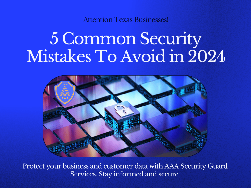 Security Mistakes Businesses AAA Security Guards Texas