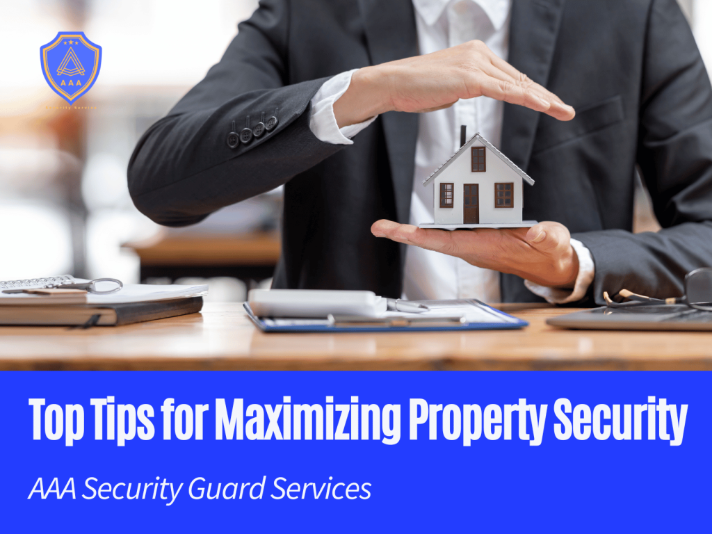 Top Tips for Maximizing Property Security AAA Security Guard Services